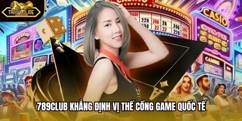 789club khẳng định vị thế cổng game quốc tế