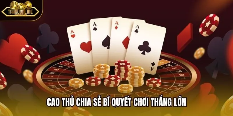 Cao thủ chia sẻ bí quyết chơi thắng lớn