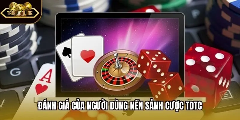 Đánh giá của người dùng nền sảnh cược TDTC
