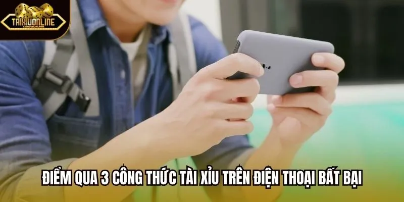 Điểm qua 3 công thức tài xỉu trên điện thoại bất bại