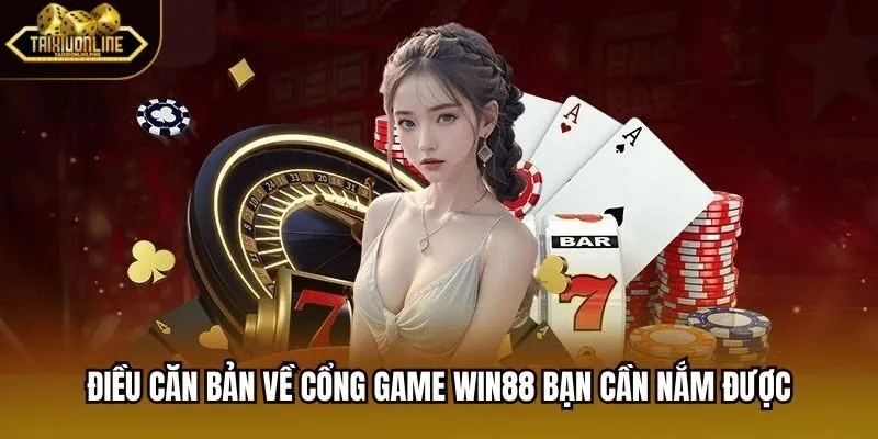 Điều căn bản về cổng game win88 bạn cần nắm được