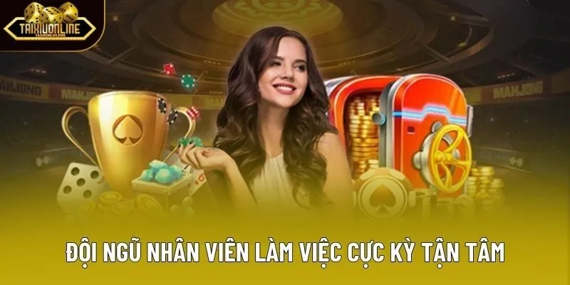Đội ngũ nhân viên làm việc cực kỳ tận tâm