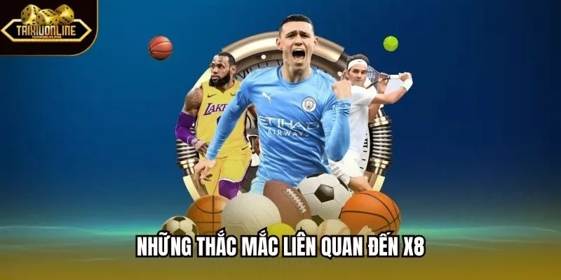 Những thắc mắc liên quan đến x8