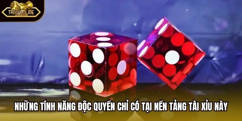 Những tính năng độc quyền chỉ có tại nền tảng tài xỉu này