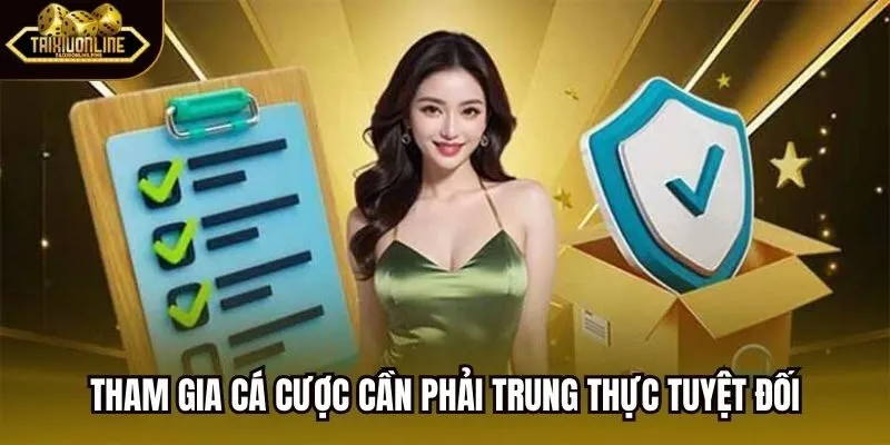 Tham gia cá cược cần phải trung thực tuyệt đối