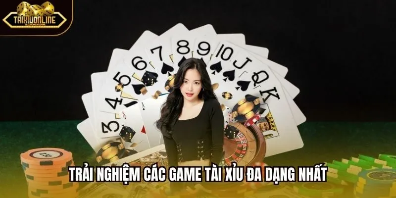 Trải nghiệm các game tài xỉu đa dạng nhất