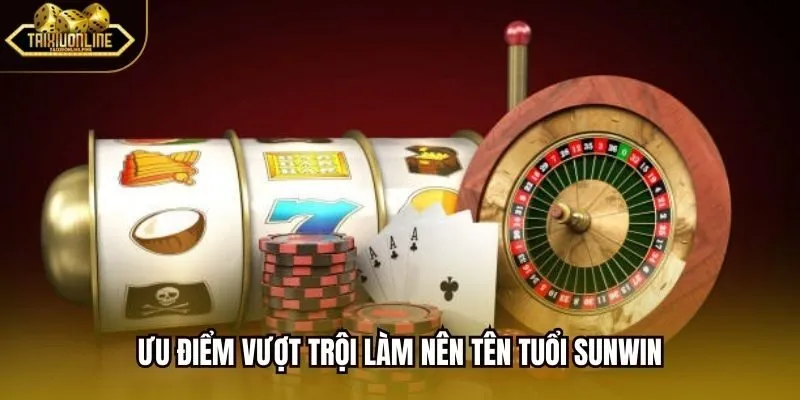 Ưu điểm vượt trội làm nên tên tuổi Sunwin